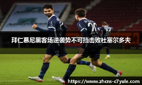 拜仁慕尼黑客场逆袭势不可挡击败杜塞尔多夫