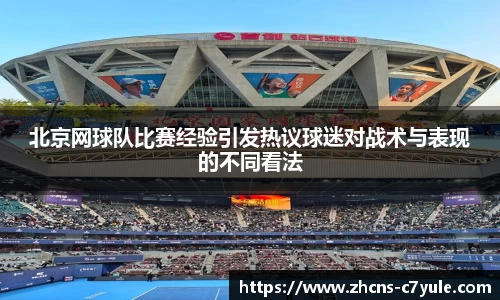 北京网球队比赛经验引发热议球迷对战术与表现的不同看法