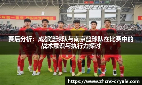 赛后分析：成都篮球队与南京篮球队在比赛中的战术意识与执行力探讨